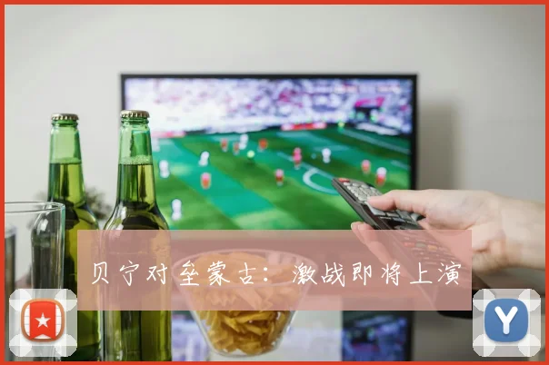 贝宁对垒蒙古：激战即将上演