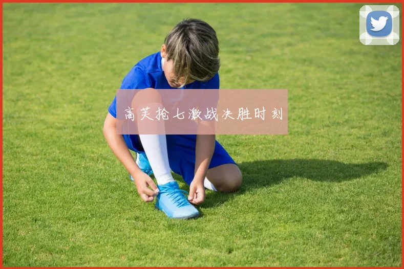 高芙抢七激战决胜时刻