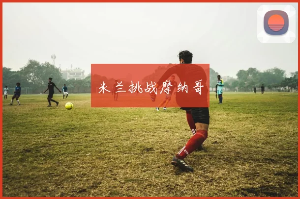 米兰挑战摩纳哥