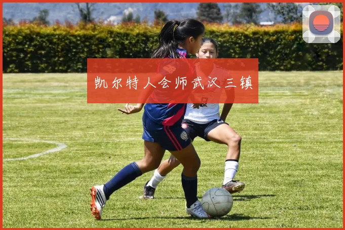 凯尔特人会师武汉三镇