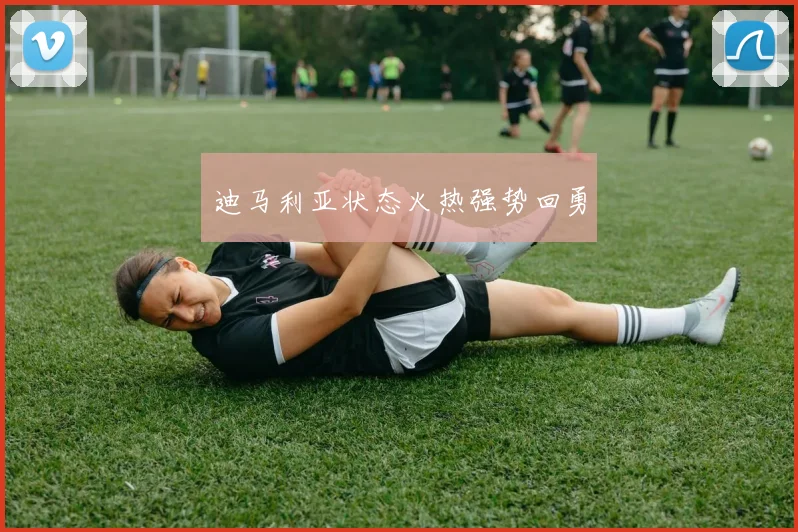 迪马利亚状态火热强势回勇
