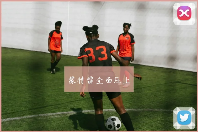 蒙特雷全面压上