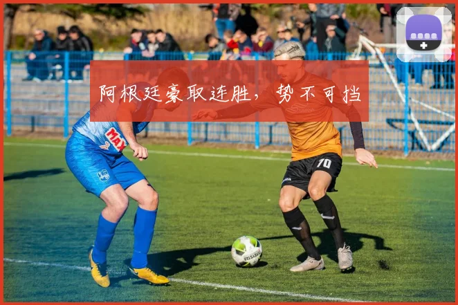 阿根廷豪取连胜，势不可挡