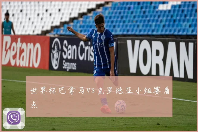 世界杯巴拿马vs克罗地亚小组赛看点