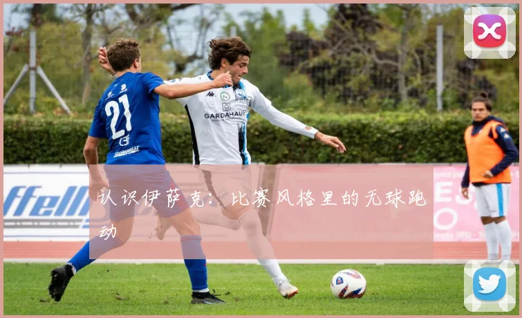 认识伊萨克：比赛风格里的无球跑动