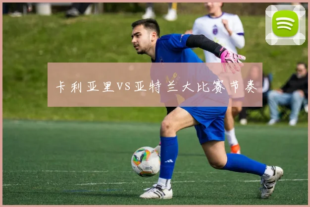 卡利亚里vs亚特兰大比赛节奏