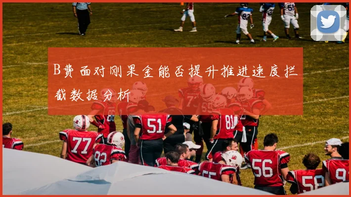 B费面对刚果金能否提升推进速度拦截数据分析